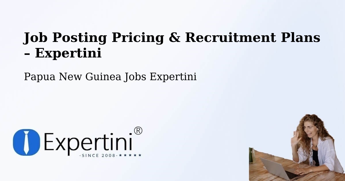 Job Posting Pricing & Recruitment Plans – Vanimo - Vanimo, Papua New Guinea Jobs Expertini