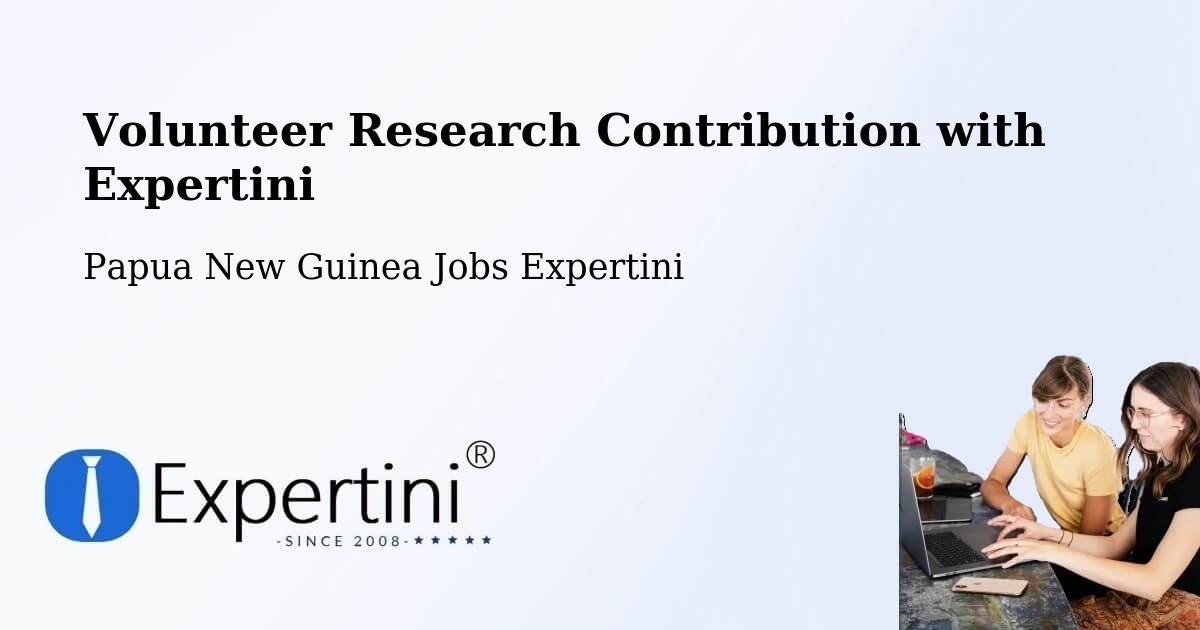 Volunteer Research Contribution Program – Vanimo - Papua New Guinea Jobs Expertini